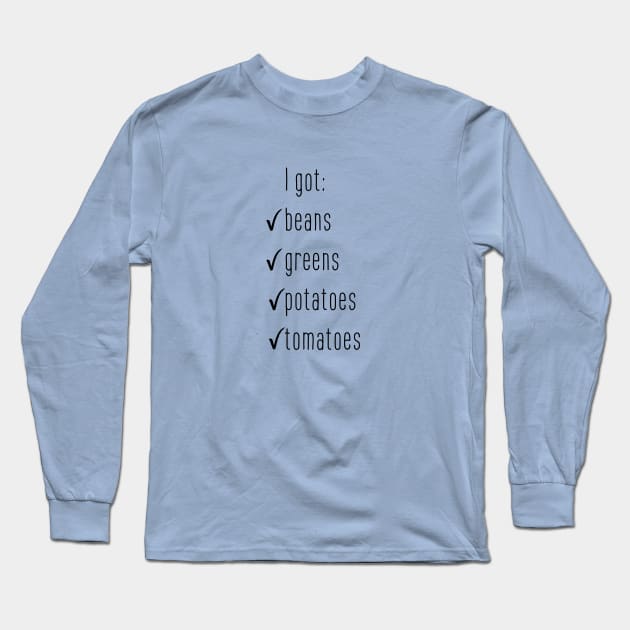 I got beans greens potatoes tomatoes! Long Sleeve T-Shirt by novabee